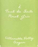 A Tout de Suite - Willamette Pinot Gris 0